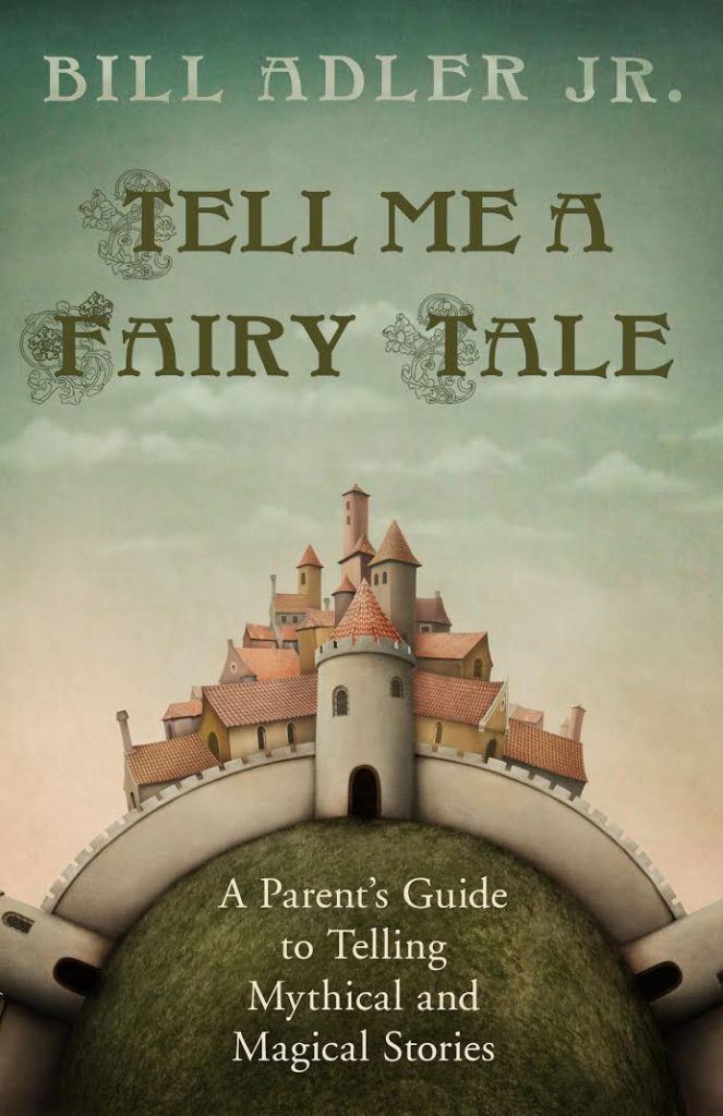 Tell Me a Fairy Tale A Parentâ€™s Guide to Telling Magical and Mythical Stories